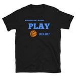 Who Wouldn't Wanna Play Like A Girl? T-Shirt