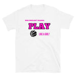Who Wouldn't Wanna Play Like A Girl? T-Shirt